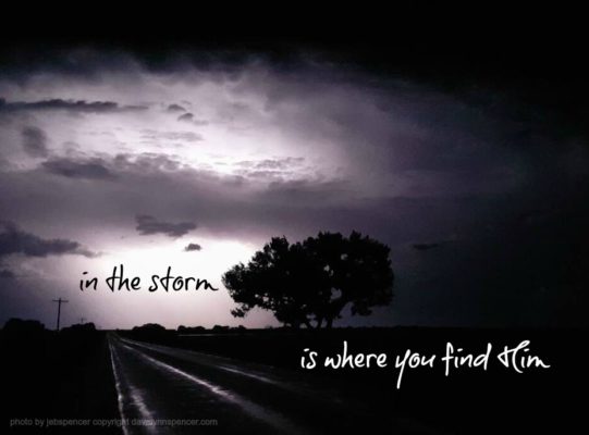 ALT="In the storm is where you find Him"
